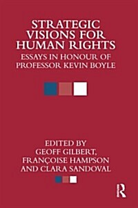 Strategic Visions for Human Rights : Essays in Honour of Professor Kevin Boyle (Paperback)