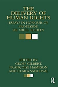 The Delivery of Human Rights : Essays in Honour of Professor Sir Nigel Rodley (Paperback)