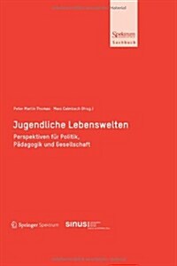 Jugendliche Lebenswelten: Perspektiven F? Politik, P?agogik Und Gesellschaft (Hardcover, 2012)