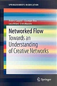 Networked Flow: Towards an Understanding of Creative Networks (Paperback, 2013)