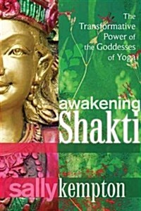 Awakening Shakti: The Transformative Power of the Goddesses of Yoga (Paperback)