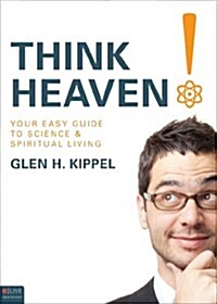 Think Heaven!: Your Easy Guide to Science & Spiritual Living (Paperback)