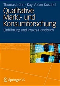 Qualitative Markt- Und Konsumforschung: Einf?rung Und Praxis-Handbuch (Paperback, 1. Aufl. 2022)