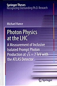 Photon Physics at the Lhc: A Measurement of Inclusive Isolated Prompt Photon Production at √s = 7 TeV with the Atlas Detector (Hardcover, 2013)