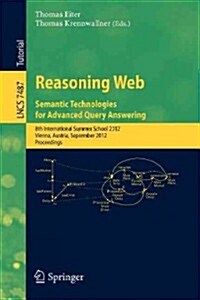 Reasoning Web - Semantic Technologies for Advanced Query Answering: 8th International Summer School 2012, Vienna, Austria, September 3-8, 2012. Procee (Paperback, 2012)