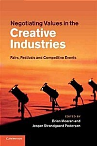 Negotiating Values in the Creative Industries : Fairs, Festivals and Competitive Events (Paperback)