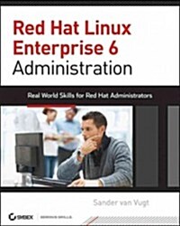 Red Hat Enterprise Linux 6 Administration: Real World Skills for Red Hat Administrators (Paperback)