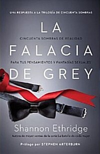 La Falacia de Grey: Cincuenta Sombras de Realidad Para Tus Pensamientos Y Fantas?s Sexuales (Paperback)