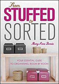 From Stuffed to Sorted: Your Essential Guide to Organising, Room by Room (Paperback)