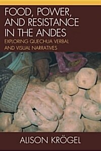 Food, Power, and Resistance in the Andes: Exploring Quechua Verbal and Visual Narratives (Paperback)