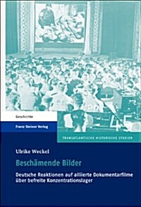 Beschamende Bilder: Deutsche Reaktionen Auf Alliierte Dokumentarfilme Uber Befreite Konzentrationslager (Hardcover)