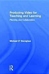 Producing Video For Teaching and Learning : Planning and Collaboration (Hardcover)
