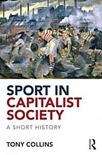 Sport in Capitalist Society : A Short History (Hardcover)