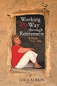 Working My Way Through Retirement: E-Mails from Afar (Paperback)