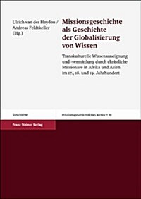 Missionsgeschichte ALS Geschichte Der Globalisierung Von Wissen: Transkulturelle Wissensaneignung Und -Vermittlung Durch Christliche Missionare in Afr (Paperback)