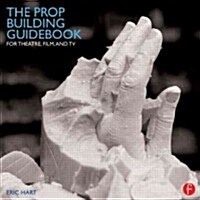 The Prop Building Guidebook : For Theatre, Film, and TV (Hardcover)