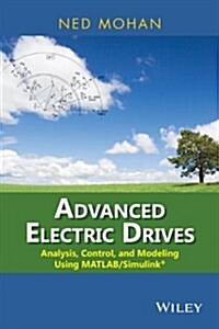 Advanced Electric Drives: Analysis, Control, and Modeling Using MATLAB / Simulink (Hardcover)