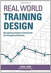 Real World Training Design: Navigating Common Constraints for Exceptional Results (Paperback, New)