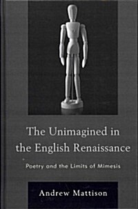 The Unimagined in the English Renaissance: Poetry and the Limits of Mimesis (Hardcover)