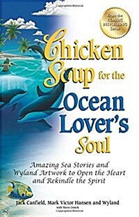 Chicken Soup for the Ocean Lovers Soul: Amazing Sea Stories and Wyland Artwork to Open the Heart and Rekindle the Spirit (Paperback, Original)