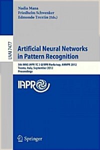 Artificial Neural Networks in Pattern Recognition: 5th Inns Iapr Tc 3 Girpr Workshop, Annpr 2012, Trento, Italy, September 17-19, 2012, Proceedings (Paperback, 2012)