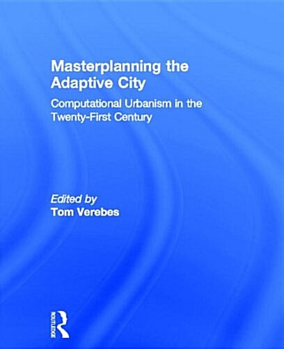 Masterplanning the Adaptive City : Computational Urbanism in the Twenty-First Century (Hardcover)