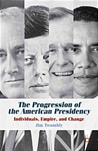 The Progression of the American Presidency : Individuals, Empire, and Change (Hardcover)