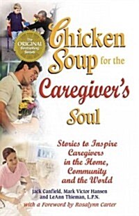 Chicken Soup for the Caregivers Soul: Stories to Inspire Caregivers in the Home, Community and the World (Paperback)