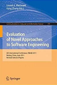Evaluation of Novel Approaches to Software Engineering: 6th International Conference, Enase 2011, Beijing, China, June 8-11, 2011. Revised Selected Pa (Paperback, 2013)