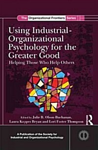 Using Industrial-Organizational Psychology for the Greater Good : Helping Those Who Help Others (Hardcover)