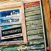 Urban and Rural Decay Photography : How to Capture the Beauty in the Blight (Paperback)
