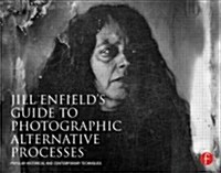 Jill Enfields Guide to Photographic Alternative Processes : Popular Historical and Contemporary Techniques (Paperback)