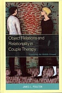 Object Relations and Relationality in Couple Therapy: Exploring the Middle Ground (Hardcover)