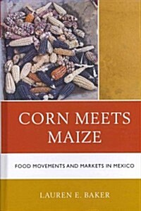 Corn Meets Maize: Food Movements and Markets in Mexico (Hardcover)
