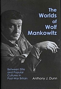 The Worlds of Wolf Mankowitz : Between Elite and Popular Cultures in Post-war Britain (Hardcover)