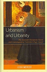 Urbanism and Urbanity: The Spanish Bourgeois Novel and Contemporary Customs (1845-1925) (Hardcover)