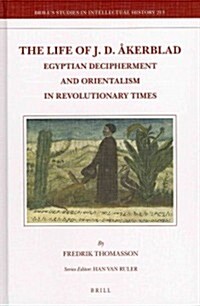 The Life of J.D. 흆erblad: Egyptian Decipherment and Orientalism in Revolutionary Times (Hardcover)
