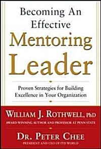 Becoming an Effective Mentoring Leader: Proven Strategies for Building Excellence in Your Organization (Hardcover)