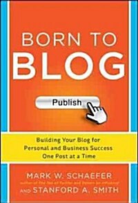 Born to Blog: Building Your Blog for Personal and Business Success One Post at a Time (Paperback)
