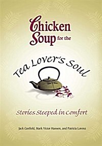 Chicken Soup for the Tea Lovers Soul: Stories Steeped in Comfort (Paperback)