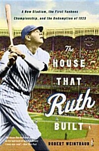 The House That Ruth Built: A New Stadium, the First Yankees Championship, and the Redemption of 1923 (Paperback)