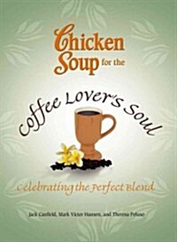 Chicken Soup for the Coffee Lovers Soul: Celebrating the Perfect Blend (Paperback)