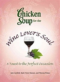 Chicken Soup for the Wine Lovers Soul: A Toast to the Perfect Occasion (Paperback)