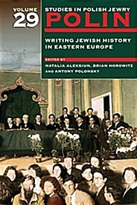 Polin: Studies in Polish Jewry Volume 29 : Writing Jewish History in Eastern Europe (Paperback)