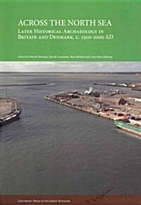 Across the North Sea: Later Historical Archaeology in Britain and Denmark, C. 1500-2000 Advolume 444 (Paperback)
