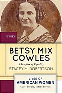 Betsy Mix Cowles: Champion of Equality, 1810-1876 (Paperback)