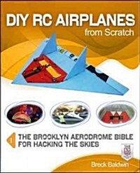 DIY Rc Airplanes from Scratch: The Brooklyn Aerodrome Bible for Hacking the Skies (Paperback)