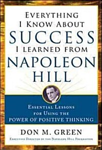 Everything I Know about Success I Learned from Napoleon Hill: Essential Lessons for Using the Power of Positive Thinking (Hardcover)