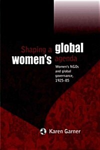 Shaping a Global Womens Agenda : Womens Ngos and Global Governance, 1925–85 (Paperback)