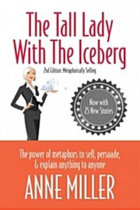 Tall Lady with the Iceberg: The Power of Metaphor to Sell, Persuade & Explain Anything to Anyone (Expanded Edition of Metaphorically Selling) (Paperback, 2)